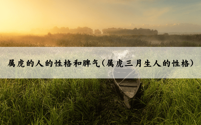 属虎的人的性格和脾气(属虎三月生人的性格)